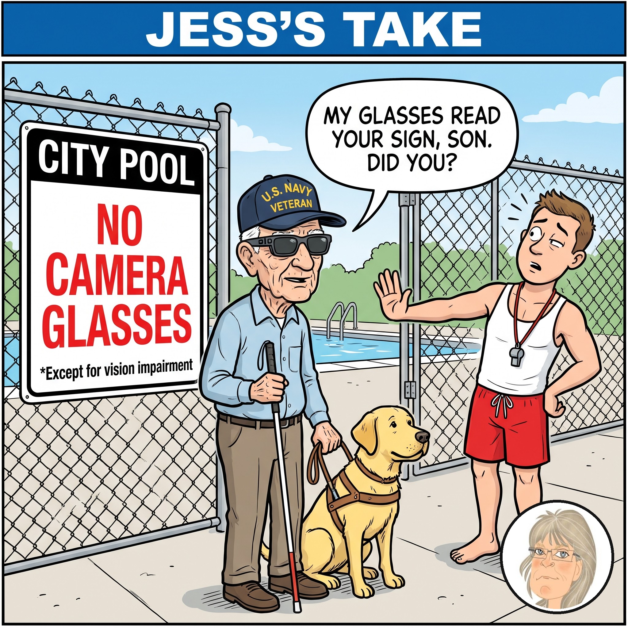 Editorial cartoon: a sign on a city pool fence reads NO CAMERA GLASSES, *Except for vision impairment. A lifeguard stops a blind U.S. Navy veteran with AI glasses, a white cane and a guide dog, and the veteran says, “My glasses read your sign, son. Did you?”